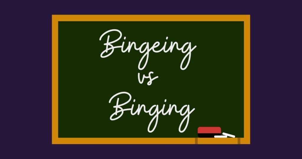 Bingeing vs Binging