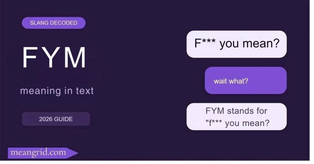 FYM stands for "f*** you mean?"