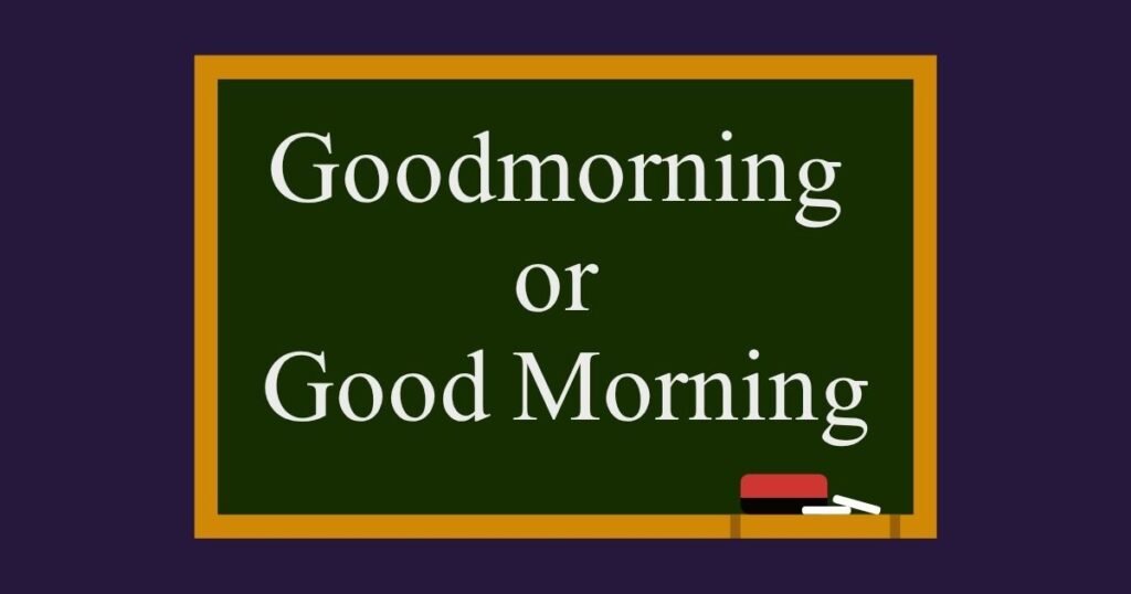 Goodmorning or Good Morning