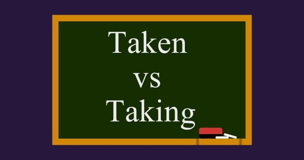 Taken vs Taking